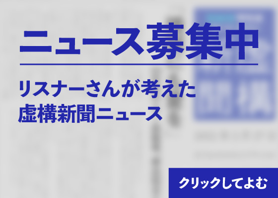 ニュース募集中_リスナーさんが考えた虚構新聞ニュース_クリックしてよむ