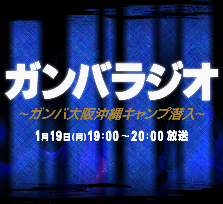 ガンバラジオ～ガンバ大阪沖縄キャンプ潜入～放送日時1月19日（月）19：00～20：00放送