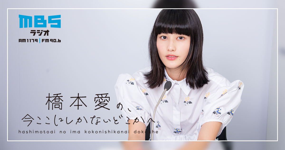 橋本愛の 今ここにしかないどこかへ Mbsラジオ Am1179 Fm90 6 橋本愛の 今ここにしかないどこかへ Mbsラジオ Am1179 Fm90 6
