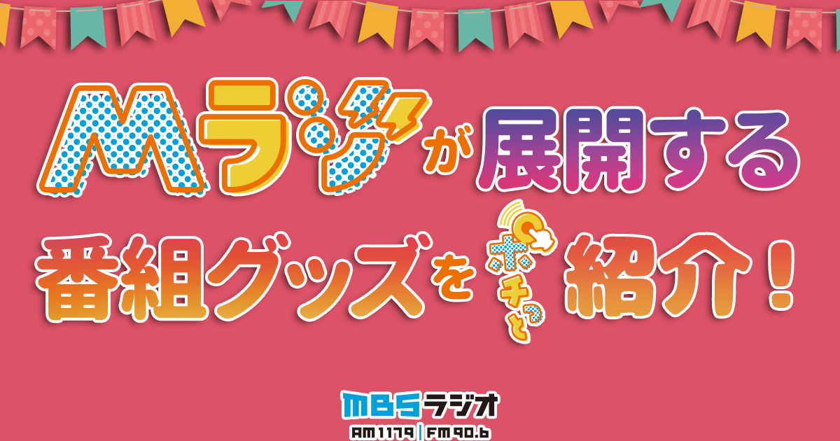 Mラジが展開する番組グッズをポチっと大調査！｜ MBSラジオ AM1179 FM90.6