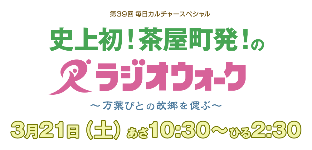 第39回毎日カルチャースペシャル 史上初！茶屋町発！のラジオウォーク ～万葉びとの故郷を偲ぶ～ ｜ MBSラジオ AM1179 FM90.6