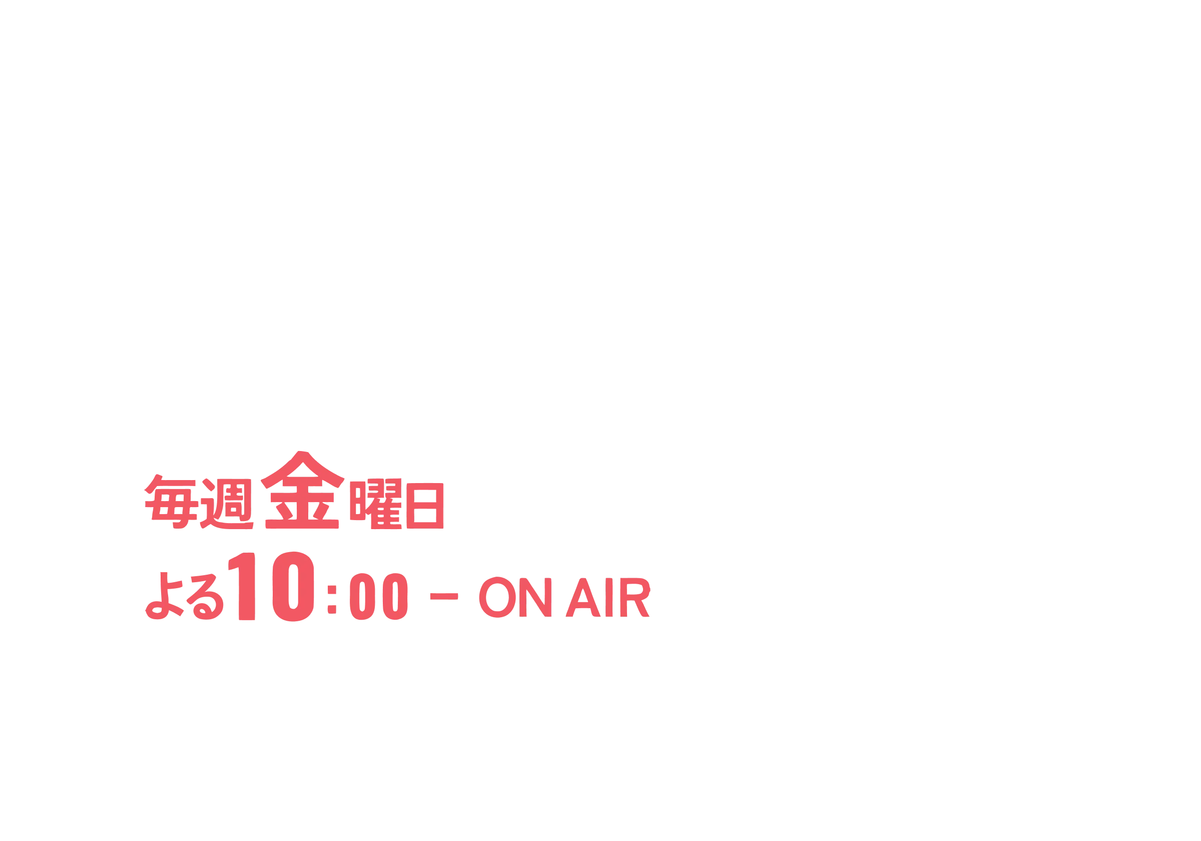 毎週金曜日よる１１時〜ON AIR